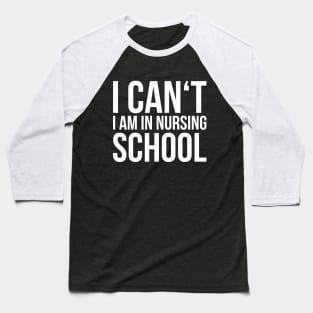 I CAN'T I AM IN NURSING SCHOOL funny saying Baseball T-Shirt